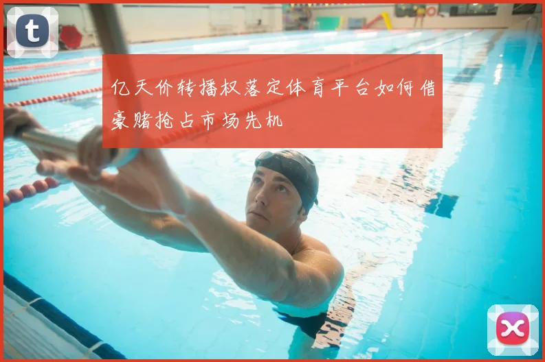 亿天价转播权落定体育平台如何借豪赌抢占市场先机