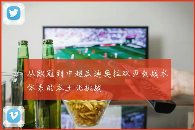 从欧冠到中超瓜迪奥拉双刃剑战术体系的本土化挑战